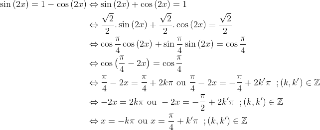 Equation et trigonométrie: Gif.latex?\begin{align*}\sin{(2x)}=1-\cos{(2x)}&\Leftrightarrow \sin{(2x)}+\cos{(2x)}=1\\&\Leftrightarrow \frac{\sqrt{2}}{2}.\sin{(2x)}+\frac{\sqrt{2}}{2}